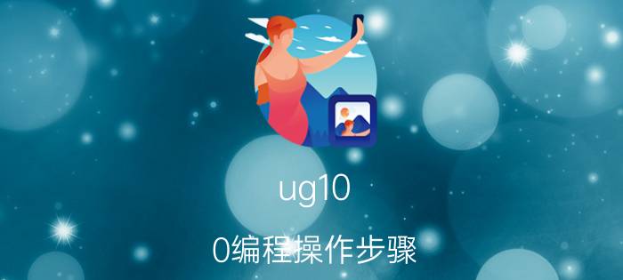 ug10.0编程操作步骤 uG10.0菜单栏如何设置顺序？